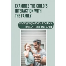 (영문도서) Examines The Child'S Interaction With The Family: Finding Significant Factors That Affect The... Paperback, Independently Published, English, 9798542421599