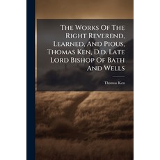 (英文圖書)The Works Of The Right Reverend Learned And Pious Thomas Ken D.d. Late Lord... 平裝版, Nabu Press, 英文