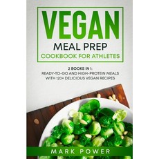 Vegan Meal Prep Cookbook for Athletes: 2 Books in 1: Ready-to-Go and High-Protein Meals with 120+ De... Paperback, Mark Power, English, 9781801648813