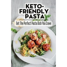 (영문도서) Keto-Friendly Pasta: Get The Perfect Pasta Dish You Crave Paperback, Independently Published, English, 9798418304674