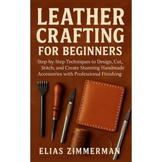(영문도서)Leather Crafting for Beginners: Step-by-Step Techniques to Design Cut Stitch ... Paperback, Independently Published, English, 9798273724914