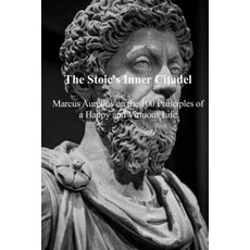 (영문도서)The Stoic's Inner Citadel: Marcus Aurelius on the 100 Principles of a Happy and... Paperback, Independently Published, English, 9798267789479