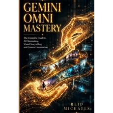 (영문도서)Gemini Omni Mastery: The Complete Guide to AI Filmmaking Visual Storytelling a... Paperback, Independently Published, English, 9798198652569 Independently Published, English, 9798198652569