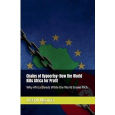 (영문도서)Chains of Hypocrisy: How the World Kills Africa for Profit: Why Africa Bleeds Wh... Paperback, Joseph Ngoma, English, 9798232836658