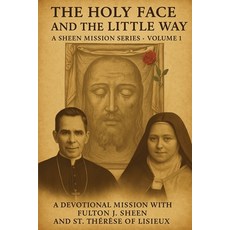 (영문도서)The Holy Face and The Little Way: A Devotional Mission with Fulton J. Sheen and... Paperback, Bishop Sheen Today, English, 9781997627968