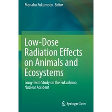 Low-Dose Radiation Effects on Animals and Ecosystems: Long-Term Study on the Fukushima Nuclear Accident Paperback, Springer