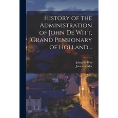 (영문도서) History of the Administration of John De Witt Grand Pensionary of Holland .. Paperback, Legare Street Press