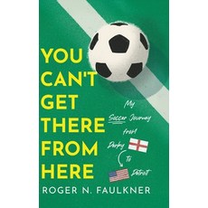 (영문도서)You Can't Get There from Here: My Soccer Journey from Derby to Detroit Hardcover, Koehler Books, English, 9798897470174