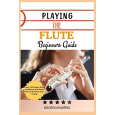 (영문도서) Playing the Flute Beginners Guide: Learn The Basics Master Techniques And Pla... Paperback, Independently Published, English, 9798305673562