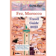 (영문도서) Fez Morocco Travel Guide 2023: A Comprehensive Travel Experience Where Tradition Meets Today Paperback, Independently Published, English, 9798857665879