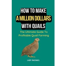 (영문도서) How To Make A Million Dollars With Quails: The Ultimate Guide To Profitable Quail Farming Paperback, Lady Rachael, English, 9798223912477