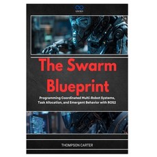 (영문도서)The Swarm Blueprint: Programming Coordinated Multi-Robot Systems Task Allocatio... Paperback, Independently Published, English, 9798257895906