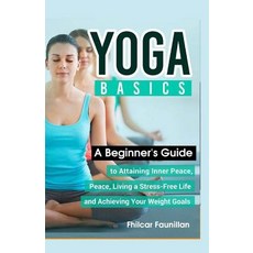 (영문도서) Yoga Basics: A Beginner's Guide To Attaining Inner Peace Living A Stress-Free Life And Achie... Paperback, Createspace Independent Pub..., English, 9781523984213