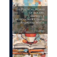 (영문도서) The Poetical Works Of Rogers Campbell J. Montgomery Lamb And Kirke White Paperback, Legare Street Press, English, 9781022395398