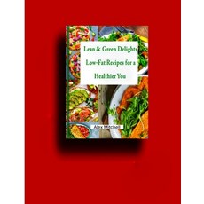 (영문도서) Lean & Green Delights: Low-Fat Recipes for a Healthier You Paperback, Independently Published, English, 9798857756430