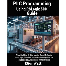 (영문도서)PLC Programming Using Rslogix 500 Guide: A Practical Step-by-Step Training Manua... Paperback, Independently Published, English, 9798196570568