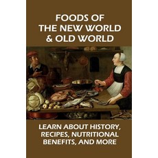 (영문도서) Foods Of The New World & Old World: Learn About History Recipes Nutritional Benefits And M... Paperback, Independently Published, English, 9798529802236