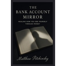 (영문도서)The Bank Account Mirror: Healing How You See Yourself Through Money Paperback, Apophis Enterprises LLC, English, 9798295480898