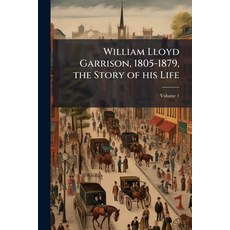 (영문도서)William Lloyd Garrison 1805-1879 the Story of his Life; Volume 1 Paperback, Nabu Press, English, 9781178392968