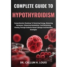 (영문도서)Complete Guide to Hypothyroidism: Comprehensive Roadmap To Restoring Energy Bal... Paperback, Independently Published, English, 9798263747633
