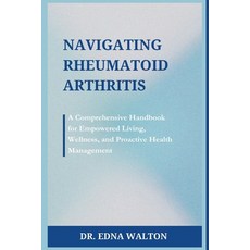 (영문도서) Navigating Rheumatoid Arthritis: A Comprehensive Handbook for Empowered Living Wellness and... Paperback, Independently Published, English, 9798870118994