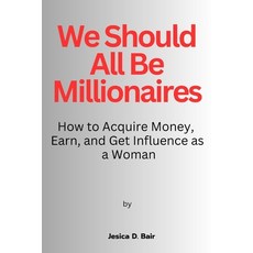 (영문도서) We Should All Be Millionaires: How to Acquire Money Earn and Get Influence as a Woman Paperback, Independently Published, English, 9798391619581