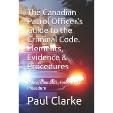 (영문도서) The Canadian Patrol Officer's Guide to the Criminal Code. Elements Evidence &... Paperback, Independently Published, English, 9798309123315