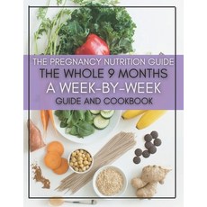 The Pregnancy Nutrition Guide: The Whole 9 Months A Week-By-Week Guide And Cookbook Paperback, Independently Published, English, 9798732904789