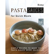 (영문도서) Easy Pasta Sauces for Quick Meals: Simple Recipes to Make Your Pasta Dishes More Delicious Paperback, Independently Published, English, 9798362655235
