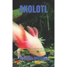 Axolotl: The ultimate guide book on how to care feed house common health issues of axolotl Paperback, Independently Published