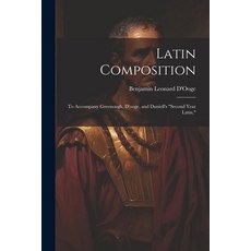 (영문도서) Latin Composition: To Accompany Greenough D'ooge and Daniell's "Second Year Latin " Paperback, Legare Street Press, English, 9781022876538