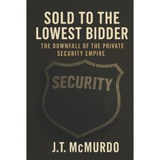 (영문도서)Sold to the Lowest Bidder: The Downfall of the Private Security Empire Paperback, Independently Published, English, 9798276668666