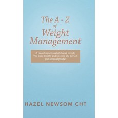 The a - Z of Weight Management: A Transformational Alphabet to Help You Shed Weight and Become the P... Hardcover, Balboa Press