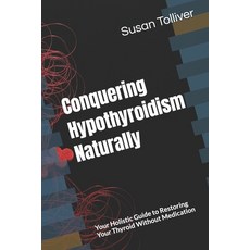 (영문도서) Conquering Hypothyroidism Naturally: Your Holistic Guide to Restoring Your Thyr... Paperback, Independently Published, English, 9798346483168