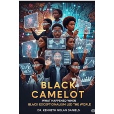 (영문도서)Black Camelot: What Happened When Black Exceptionalism Led the World Paperback, Daniels, Kenneth Nolan, Independently Published, 9798249760854