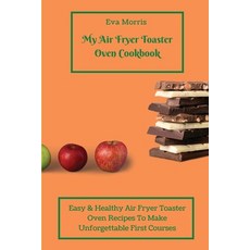 (영문도서) My Air Fryer Toaster Oven Cookbook: Easy & Healthy Air Fryer Toaster Oven Recip... Paperback, Eva Morris, English, 9781803423333