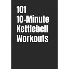(영문도서)101 10-Minute Kettlebell Workouts: Simple Fast and Effective Full-Body Kettleb... Paperback, Independently Published, English, 9798275348897