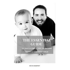 The Essential Guide: 52 Easy & Simple Tips to Raise Positive Successful and Happy Child Ages (1- 1... Paperback, Independently Published, English, 9798583426089