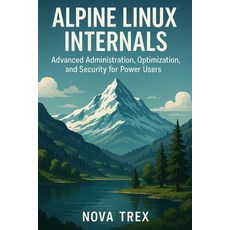 (英文圖書)Alpine Linux Internals: Advanced Administration Optimization and Security for... 平裝版, Independently Published, 英文