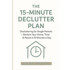 (영문도서)The 15-Minute Declutter Plan: Decluttering for Single Parents - Reclaim Your Hom... Paperback, Independently Published, English, 9798273600096