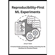 (英文圖書)Reproducibility-First ML Experiments: A Practical Guide to Versioning Tracking ... 平裝版, Independently Published, 英文
