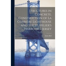 (영문도서) Structures in Concrete. Construction of La Corbière Lighthouse and the St. Helier's Harbour .... Paperback, Legare Street Press, English, 9781022782815
