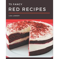 75 Fancy Red Recipes: Red Cookbook - All The Best Recipes You Need are Here! Paperback, Independently Published