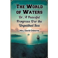 (영문도서) The World of Waters Or A Peaceful Progress O'er the Unpathed Sea Paperback, Double 9 Books, English, 9789369074600