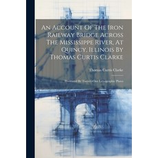 (영문도서) An Account Of The Iron Railway Bridge Across The Mississippe River At Quincy Illinois By Th... Paperback, Legare Street Press, English, 9781021568885