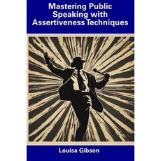 (영문도서) Mastering Public Speaking with Assertiveness Techniques Paperback, Independently Published, English, 9798857284124