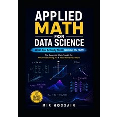 (영문도서)APPLIED MATH FOR DATA SCIENCE What You Actually Need (Without the Fluff): The Es... Paperback, Independently Published, English, 9798196421914