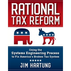 Rational Tax Reform: Using the Systems Engineering Process to Fix America's Broken Tax System Paperback, Authority Publishing
