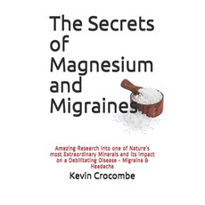 The Secrets of Magnesium and Migraines: The Amazing Results of the Research into one of Nature's mos... Paperback, Independently Published, English, 9798577031213