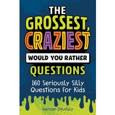 The Grossest Craziest Would You Rather Questions: 160 Seriously Silly Questions for Kids [paperba, The Grossest, Craziest Would Y